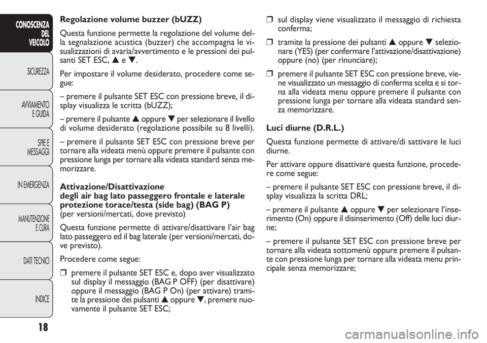 FIAT DOBLO COMBI 2014 Libretto Uso Manutenzione (in Italian) 18
CONOSCENZA
DEL
VEICOLO
SICUREZZA
AVVIAMENTO
E GUIDA
SPIE E
MESSAGGI
IN EMERGENZA
MANUTENZIONE
E CURA
DATI TECNICI
INDICE
❒sul display viene visualizzato il messaggio di richiesta
conferma;
❒tra FIAT DOBLO COMBI 2014 Libretto Uso Manutenzione (in Italian) 18
CONOSCENZA
DEL
VEICOLO
SICUREZZA
AVVIAMENTO
E GUIDA
SPIE E
MESSAGGI
IN EMERGENZA
MANUTENZIONE
E CURA
DATI TECNICI
INDICE
❒sul display viene visualizzato il messaggio di richiesta
conferma;
❒tra