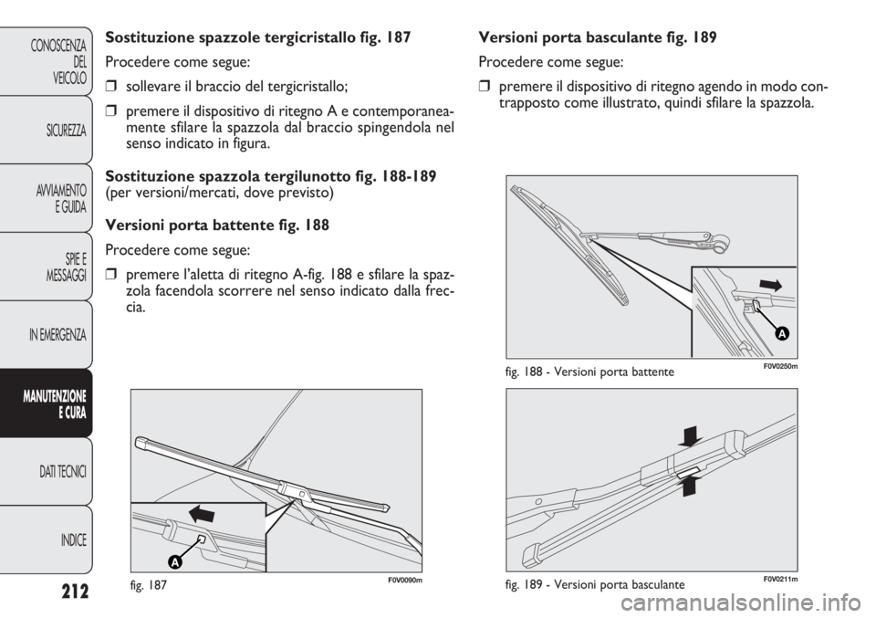 FIAT DOBLO COMBI 2014  Libretto Uso Manutenzione (in Italian) 212
CONOSCENZA
DEL
VEICOLO
SICUREZZA
AVVIAMENTO
E GUIDA
SPIE E
MESSAGGI
IN EMERGENZA
MANUTENZIONE
E CURA
DATI TECNICI
INDICE
Versioni porta basculante fig. 189
Procedere come segue:
❒premere il disp