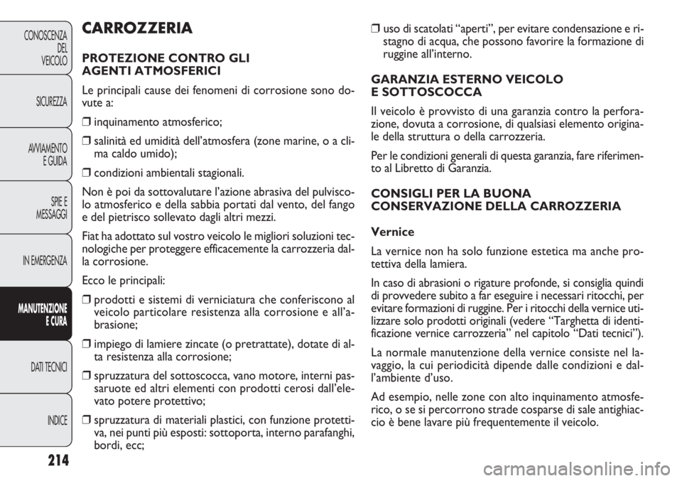 FIAT DOBLO COMBI 2014  Libretto Uso Manutenzione (in Italian) 214
CONOSCENZA
DEL
VEICOLO
SICUREZZA
AVVIAMENTO
E GUIDA
SPIE E
MESSAGGI
IN EMERGENZA
MANUTENZIONE
E CURA
DATI TECNICI
INDICE
❒uso di scatolati “aperti”, per evitare condensazione e ri-
stagno di