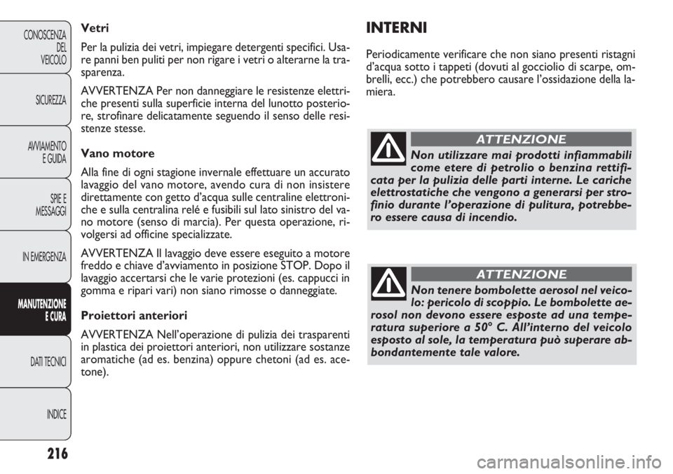 FIAT DOBLO COMBI 2014  Libretto Uso Manutenzione (in Italian) 216
CONOSCENZA
DEL
VEICOLO
SICUREZZA
AVVIAMENTO
E GUIDA
SPIE E
MESSAGGI
IN EMERGENZA
MANUTENZIONE
E CURA
DATI TECNICI
INDICE
INTERNI
Periodicamente verificare che non siano presenti ristagni
d’acqua