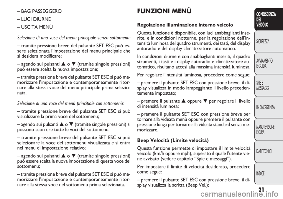 FIAT DOBLO COMBI 2014 Libretto Uso Manutenzione (in Italian) 21
CONOSCENZA
DEL
VEICOLO
SICUREZZA
AVVIAMENTO
E GUIDA
SPIE E
MESSAGGI
IN EMERGENZA
MANUTENZIONE
E CURA
DATI TECNICI
INDICE
FUNZIONI MENÙ
Regolazione illuminazione interno veicolo
Questa funzione è FIAT DOBLO COMBI 2014 Libretto Uso Manutenzione (in Italian) 21
CONOSCENZA
DEL
VEICOLO
SICUREZZA
AVVIAMENTO
E GUIDA
SPIE E
MESSAGGI
IN EMERGENZA
MANUTENZIONE
E CURA
DATI TECNICI
INDICE
FUNZIONI MENÙ
Regolazione illuminazione interno veicolo
Questa funzione è
