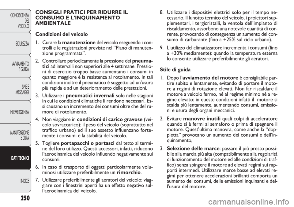 FIAT DOBLO COMBI 2013 Libretto Uso Manutenzione (in Italian) 250
CONOSCENZA
DEL
VEICOLO
SICUREZZA
AVVIAMENTO
E GUIDA
SPIE E
MESSAGGI
IN EMERGENZA
MANUTENZIONE
E CURA
DAT I TECNICI
INDICE
8. Utilizzare i dispositivi elettrici solo per il tempo ne-
cessario. Il l FIAT DOBLO COMBI 2013 Libretto Uso Manutenzione (in Italian) 250
CONOSCENZA
DEL
VEICOLO
SICUREZZA
AVVIAMENTO
E GUIDA
SPIE E
MESSAGGI
IN EMERGENZA
MANUTENZIONE
E CURA
DAT I TECNICI
INDICE
8. Utilizzare i dispositivi elettrici solo per il tempo ne-
cessario. Il l
