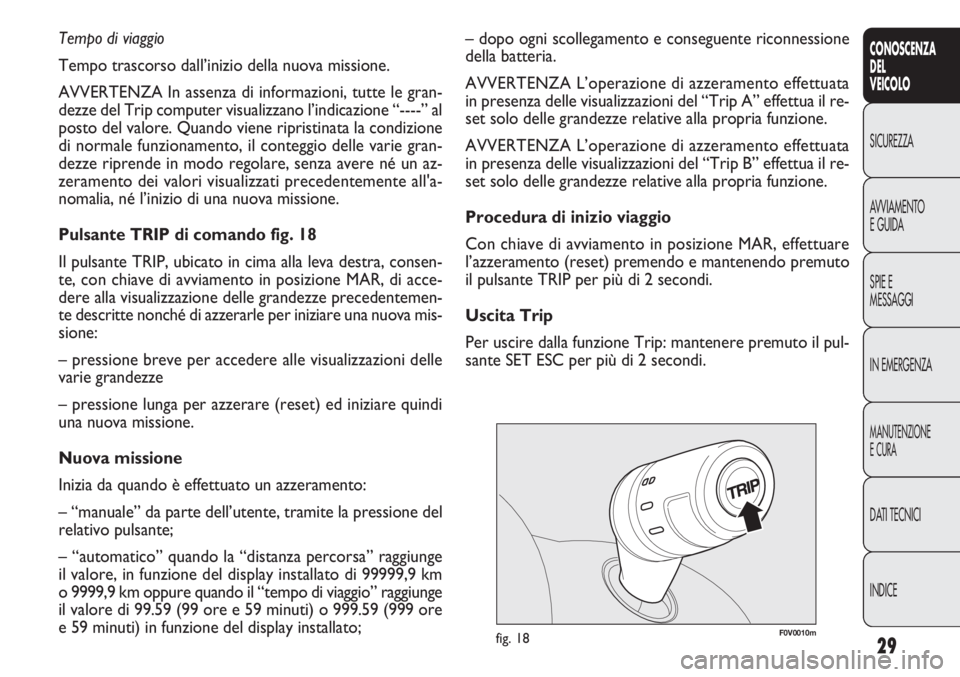 FIAT DOBLO COMBI 2013  Libretto Uso Manutenzione (in Italian) 29
CONOSCENZA
DEL
VEICOLO
SICUREZZA
AVVIAMENTO
E GUIDA
SPIE E
MESSAGGI
IN EMERGENZA
MANUTENZIONE
E CURA
DATI TECNICI
INDICE
F0V0010mfig. 18
– dopo ogni scollegamento e conseguente riconnessione
dell