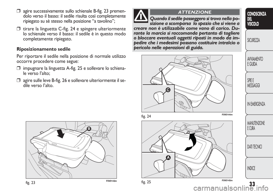 FIAT DOBLO COMBI 2014 Libretto Uso Manutenzione (in Italian) 33
CONOSCENZA
DEL
VEICOLO
SICUREZZA
AVVIAMENTO
E GUIDA
SPIE E
MESSAGGI
IN EMERGENZA
MANUTENZIONE
E CURA
DATI TECNICI
INDICE
F0V0143mfig. 23
F0V0144mfig. 24
❒agire successivamente sullo schienale B-f FIAT DOBLO COMBI 2014 Libretto Uso Manutenzione (in Italian) 33
CONOSCENZA
DEL
VEICOLO
SICUREZZA
AVVIAMENTO
E GUIDA
SPIE E
MESSAGGI
IN EMERGENZA
MANUTENZIONE
E CURA
DATI TECNICI
INDICE
F0V0143mfig. 23
F0V0144mfig. 24
❒agire successivamente sullo schienale B-f