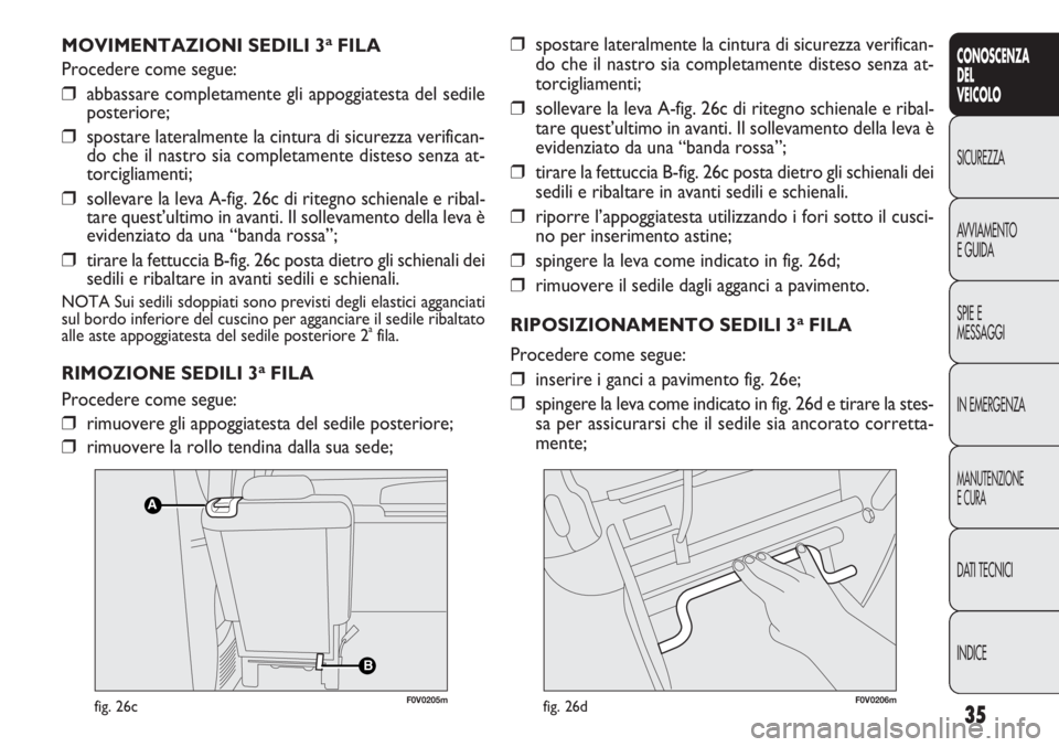 FIAT DOBLO COMBI 2014 Libretto Uso Manutenzione (in Italian) 35
CONOSCENZA
DEL
VEICOLO
SICUREZZA
AVVIAMENTO
E GUIDA
SPIE E
MESSAGGI
IN EMERGENZA
MANUTENZIONE
E CURA
DATI TECNICI
INDICE
MOVIMENTAZIONI SEDILI 3aFILA
Procedere come segue:
❒abbassare completament FIAT DOBLO COMBI 2014 Libretto Uso Manutenzione (in Italian) 35
CONOSCENZA
DEL
VEICOLO
SICUREZZA
AVVIAMENTO
E GUIDA
SPIE E
MESSAGGI
IN EMERGENZA
MANUTENZIONE
E CURA
DATI TECNICI
INDICE
MOVIMENTAZIONI SEDILI 3aFILA
Procedere come segue:
❒abbassare completament