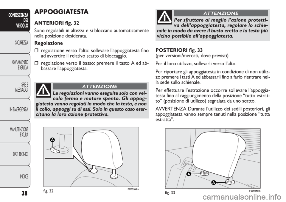 FIAT DOBLO COMBI 2012 Libretto Uso Manutenzione (in Italian) 38
CONOSCENZA
DEL
VEICOLO
SICUREZZA
AVVIAMENTO
E GUIDA
SPIE E
MESSAGGI
IN EMERGENZA
MANUTENZIONE
E CURA
DATI TECNICI
INDICE
POSTERIORI fig. 33
(per versioni/mercati, dove previsti)
Per il loro utilizz FIAT DOBLO COMBI 2012 Libretto Uso Manutenzione (in Italian) 38
CONOSCENZA
DEL
VEICOLO
SICUREZZA
AVVIAMENTO
E GUIDA
SPIE E
MESSAGGI
IN EMERGENZA
MANUTENZIONE
E CURA
DATI TECNICI
INDICE
POSTERIORI fig. 33
(per versioni/mercati, dove previsti)
Per il loro utilizz