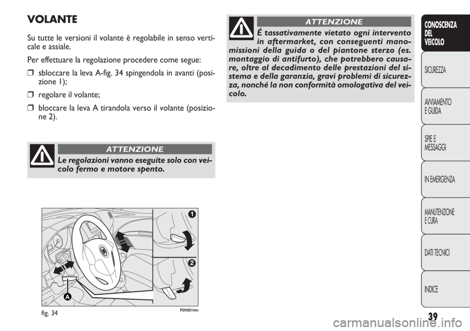 FIAT DOBLO COMBI 2012 Libretto Uso Manutenzione (in Italian) 39
CONOSCENZA
DEL
VEICOLO
SICUREZZA
AVVIAMENTO
E GUIDA
SPIE E
MESSAGGI
IN EMERGENZA
MANUTENZIONE
E CURA
DATI TECNICI
INDICE
F0V0014mfig. 34
VOLANTE
Su tutte le versioni il volante è regolabile in sen FIAT DOBLO COMBI 2012 Libretto Uso Manutenzione (in Italian) 39
CONOSCENZA
DEL
VEICOLO
SICUREZZA
AVVIAMENTO
E GUIDA
SPIE E
MESSAGGI
IN EMERGENZA
MANUTENZIONE
E CURA
DATI TECNICI
INDICE
F0V0014mfig. 34
VOLANTE
Su tutte le versioni il volante è regolabile in sen
