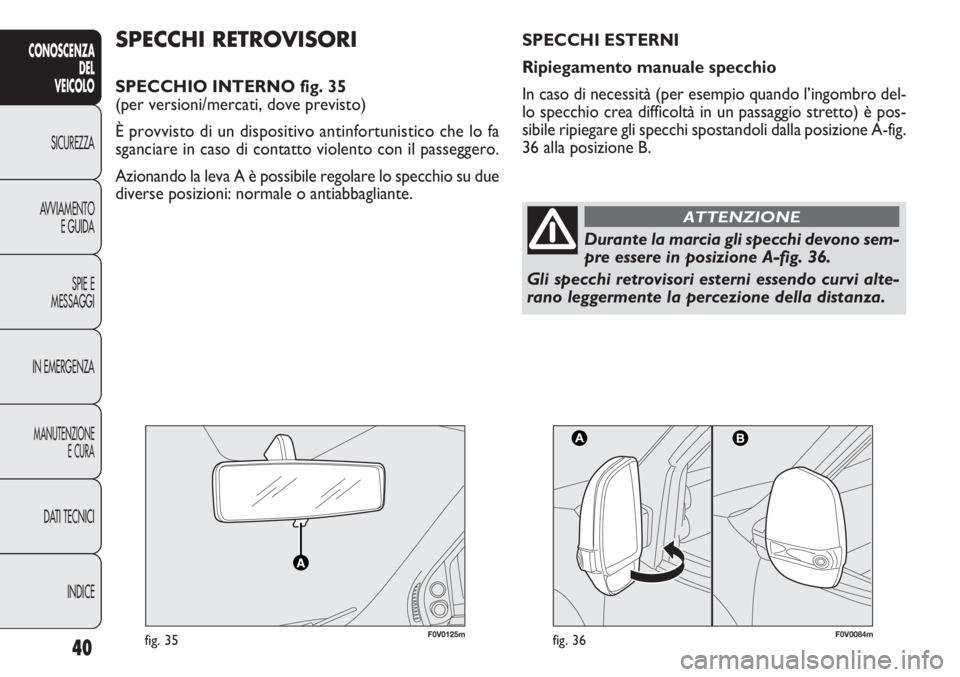 FIAT DOBLO COMBI 2012 Libretto Uso Manutenzione (in Italian) 40
CONOSCENZA
DEL
VEICOLO
SICUREZZA
AVVIAMENTO
E GUIDA
SPIE E
MESSAGGI
IN EMERGENZA
MANUTENZIONE
E CURA
DATI TECNICI
INDICE
F0V0125mfig. 35F0V0084mfig. 36
SPECCHI RETROVISORI
SPECCHIO INTERNO fig. 35
FIAT DOBLO COMBI 2012 Libretto Uso Manutenzione (in Italian) 40
CONOSCENZA
DEL
VEICOLO
SICUREZZA
AVVIAMENTO
E GUIDA
SPIE E
MESSAGGI
IN EMERGENZA
MANUTENZIONE
E CURA
DATI TECNICI
INDICE
F0V0125mfig. 35F0V0084mfig. 36
SPECCHI RETROVISORI
SPECCHIO INTERNO fig. 35