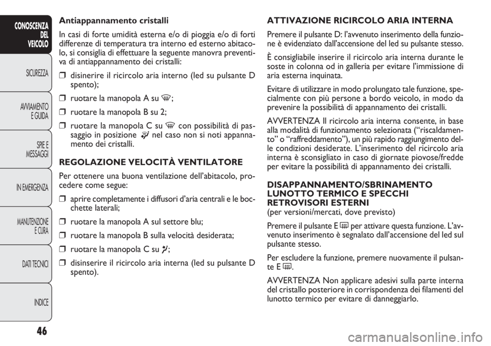 FIAT DOBLO COMBI 2012 Libretto Uso Manutenzione (in Italian) 46
CONOSCENZA
DEL
VEICOLO
SICUREZZA
AVVIAMENTO
E GUIDA
SPIE E
MESSAGGI
IN EMERGENZA
MANUTENZIONE
E CURA
DATI TECNICI
INDICE
ATTIVAZIONE RICIRCOLO ARIA INTERNA
Premere il pulsante D: l’avvenuto inser FIAT DOBLO COMBI 2012 Libretto Uso Manutenzione (in Italian) 46
CONOSCENZA
DEL
VEICOLO
SICUREZZA
AVVIAMENTO
E GUIDA
SPIE E
MESSAGGI
IN EMERGENZA
MANUTENZIONE
E CURA
DATI TECNICI
INDICE
ATTIVAZIONE RICIRCOLO ARIA INTERNA
Premere il pulsante D: l’avvenuto inser