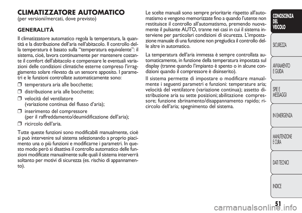 FIAT DOBLO COMBI 2014  Libretto Uso Manutenzione (in Italian) 51
CONOSCENZA
DEL
VEICOLO
SICUREZZA
AVVIAMENTO
E GUIDA
SPIE E
MESSAGGI
IN EMERGENZA
MANUTENZIONE
E CURA
DATI TECNICI
INDICE
Le scelte manuali sono sempre prioritarie rispetto all’auto-
matismo e ven