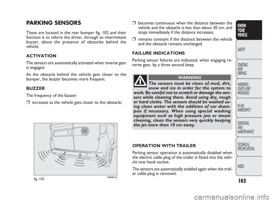 FIAT DOBLO COMBI 2010  Owner handbook (in English) 103
KNOW 
YOUR 
VEHICLE
SAFETY
STARTING 
AND 
DRIVING
WARNING 
LIGHTS AND
MESSAGES
IN AN 
EMERGENCY
SERVICING 
AND 
MAINTENANCE
TECHNICAL
SPECIFICATIONS
INDEX
F0V0077mfig. 102
❒becomes continuous wh