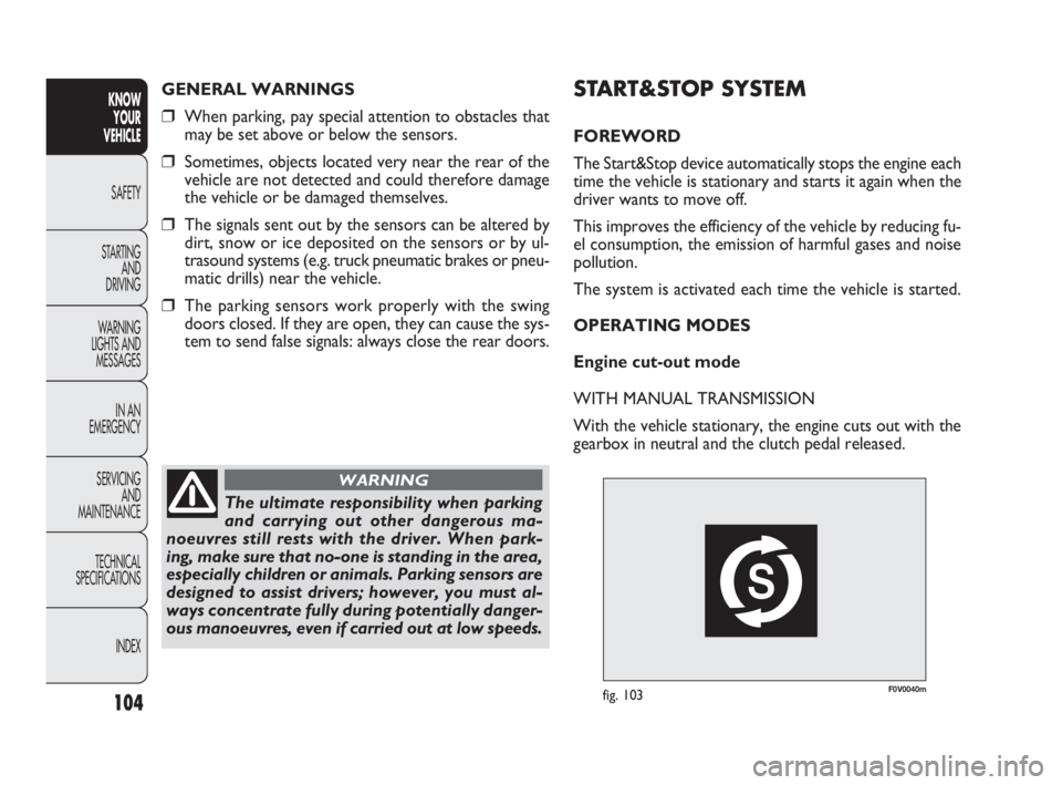 FIAT DOBLO COMBI 2010 Owner handbook (in English) F0V0040mfig. 103
START&STOP SYSTEM
FOREWORD
The Start&Stop device automatically stops the engine each
time the vehicle is stationary and starts it again when the
driver wants to move off.
This improve FIAT DOBLO COMBI 2010 Owner handbook (in English) F0V0040mfig. 103
START&STOP SYSTEM
FOREWORD
The Start&Stop device automatically stops the engine each
time the vehicle is stationary and starts it again when the
driver wants to move off.
This improve
