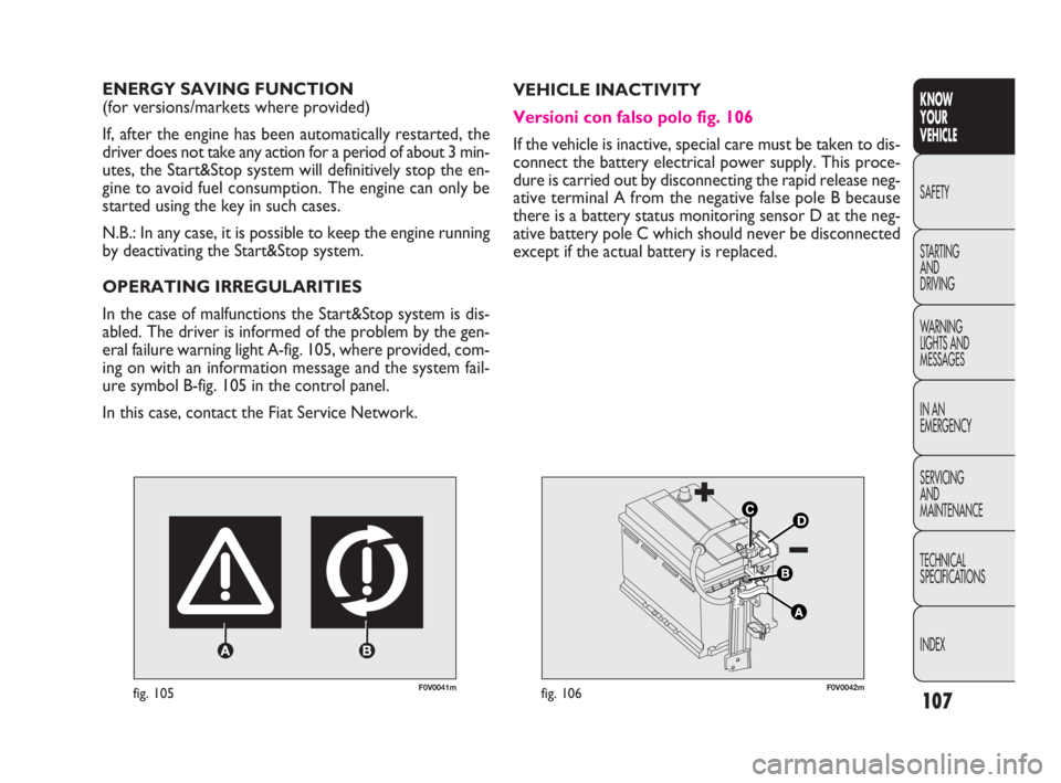 FIAT DOBLO COMBI 2010  Owner handbook (in English) 107
KNOW 
YOUR 
VEHICLE
SAFETY
STARTING 
AND 
DRIVING
WARNING 
LIGHTS AND
MESSAGES
IN AN 
EMERGENCY
SERVICING 
AND 
MAINTENANCE
TECHNICAL
SPECIFICATIONS
INDEX
F0V0041mfig. 105
ENERGY SAVING FUNCTION 
