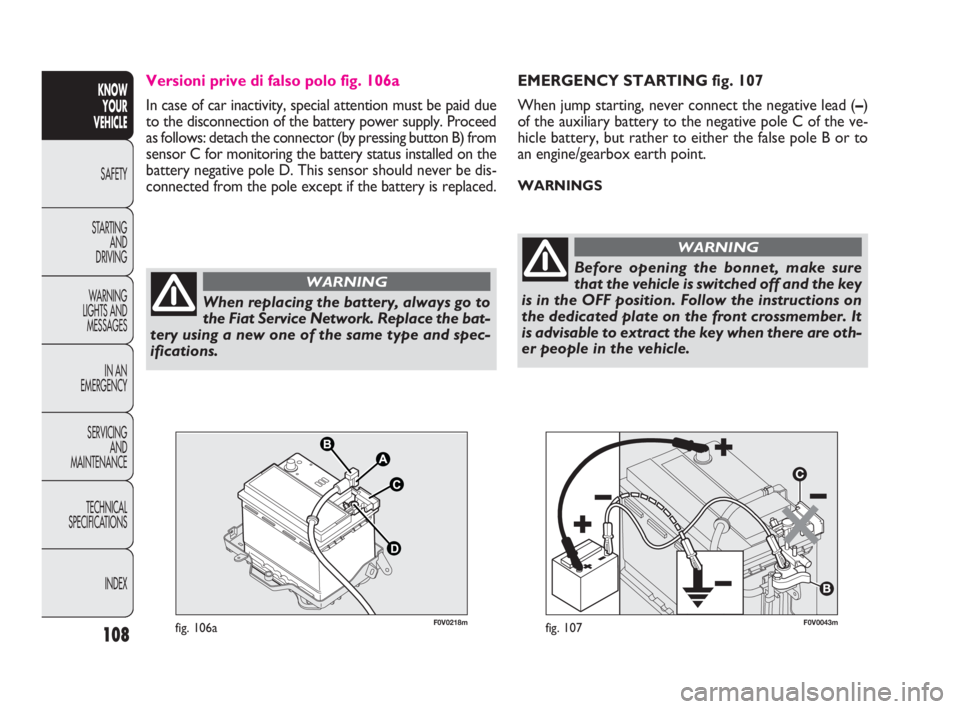 FIAT DOBLO COMBI 2010 Owner handbook (in English) 108
KNOW
YOUR
VEHICLE
SAFETY
STARTING
AND
DRIVING
WARNING
LIGHTS AND
MESSAGES
IN AN
EMERGENCY
SERVICING
AND
MAINTENANCE
TECHNICAL
SPECIFICATIONS
INDEX
F0V0043mfig. 107
EMERGENCY STARTING fig. FIAT DOBLO COMBI 2010 Owner handbook (in English) 108
KNOW
YOUR
VEHICLE
SAFETY
STARTING
AND
DRIVING
WARNING
LIGHTS AND
MESSAGES
IN AN
EMERGENCY
SERVICING
AND
MAINTENANCE
TECHNICAL
SPECIFICATIONS
INDEX
F0V0043mfig. 107
EMERGENCY STARTING fig.