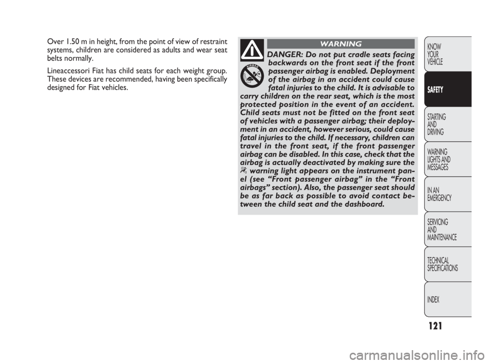 FIAT DOBLO COMBI 2010  Owner handbook (in English) 121
KNOW 
YOUR 
VEHICLE
SAFETY
STARTING 
AND 
DRIVING
WARNING 
LIGHTS AND
MESSAGES
IN AN 
EMERGENCY
SERVICING 
AND 
MAINTENANCE
TECHNICAL
SPECIFICATIONS
INDEX
DANGER: Do not put cradle seats facing
ba