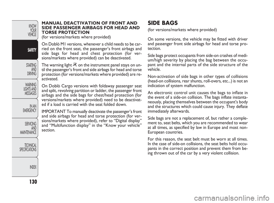 FIAT DOBLO COMBI 2010  Owner handbook (in English) 130
KNOW 
YOUR 
VEHICLE
SAFETY
STARTING 
AND 
DRIVING
WARNING 
LIGHTS AND
MESSAGES
IN AN 
EMERGENCY
SERVICING 
AND 
MAINTENANCE
TECHNICAL
SPECIFICATIONS
INDEX
MANUAL DEACTIVATION OF FRONT AND
SIDE PAS