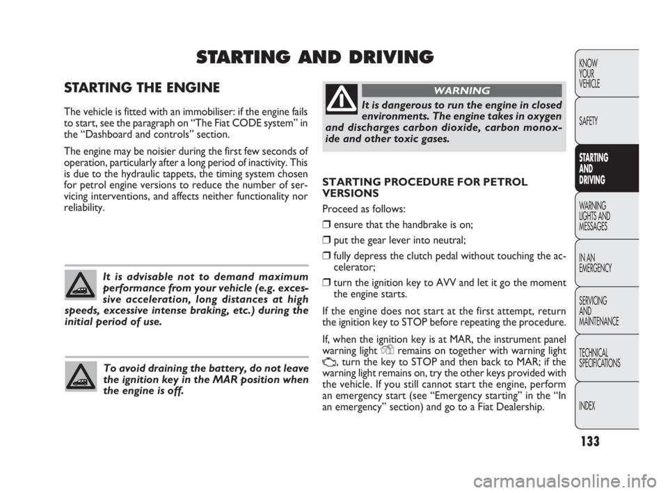 FIAT DOBLO COMBI 2010  Owner handbook (in English) 133
KNOW 
YOUR 
VEHICLE
SAFETY
STARTING 
AND 
DRIVING
WARNING 
LIGHTS AND
MESSAGES
IN AN 
EMERGENCY
SERVICING 
AND 
MAINTENANCE
TECHNICAL
SPECIFICATIONS
INDEX
STARTING PROCEDURE FOR PETROL
VERSIONS
Pr