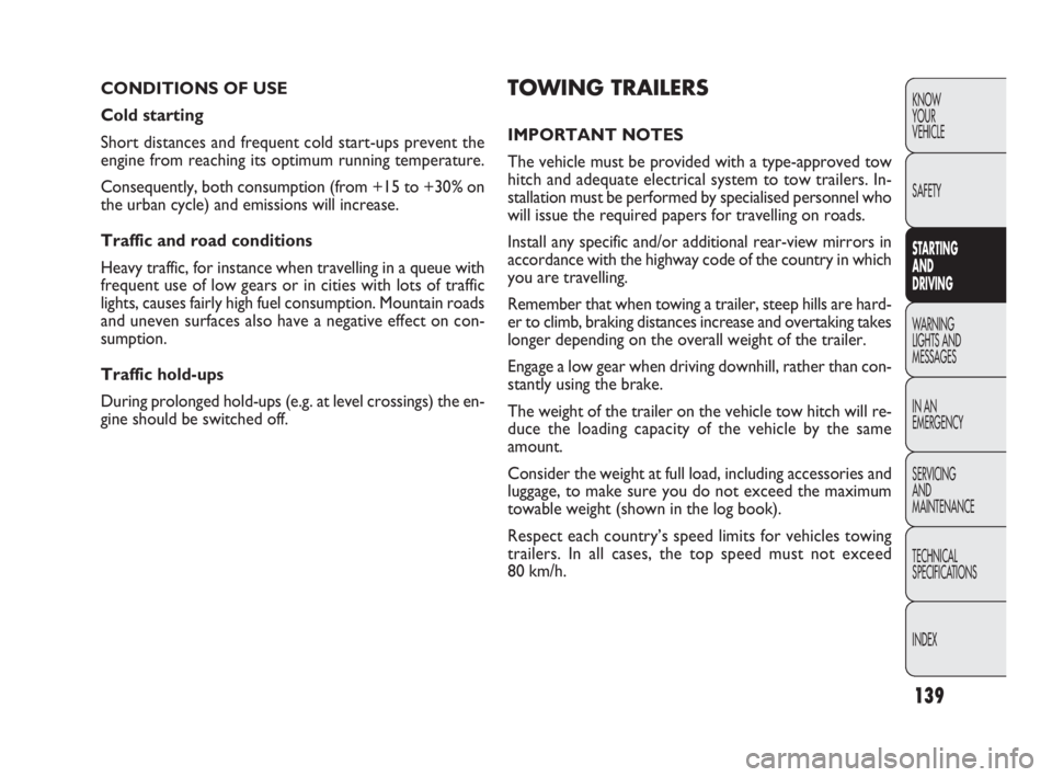 FIAT DOBLO COMBI 2010 Owner handbook (in English) 139
KNOW
YOUR
VEHICLE
SAFETY
STARTING
AND
DRIVING
WARNING
LIGHTS AND
MESSAGES
IN AN
EMERGENCY
SERVICING
AND
MAINTENANCE
TECHNICAL
SPECIFICATIONS
INDEX
TOWING TRAILERS
IMPORTANT NOTES
The vehic FIAT DOBLO COMBI 2010 Owner handbook (in English) 139
KNOW
YOUR
VEHICLE
SAFETY
STARTING
AND
DRIVING
WARNING
LIGHTS AND
MESSAGES
IN AN
EMERGENCY
SERVICING
AND
MAINTENANCE
TECHNICAL
SPECIFICATIONS
INDEX
TOWING TRAILERS
IMPORTANT NOTES
The vehic