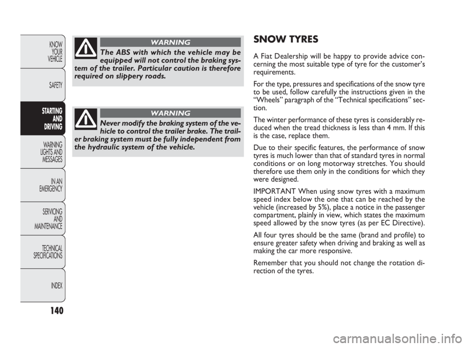 FIAT DOBLO COMBI 2010 Owner handbook (in English) 140
KNOW
YOUR
VEHICLE
SAFETY
STARTING
AND
DRIVING
WARNING
LIGHTS AND
MESSAGES
IN AN
EMERGENCY
SERVICING
AND
MAINTENANCE
TECHNICAL
SPECIFICATIONS
INDEX
SNOW TYRES
A Fiat Dealership will be happ FIAT DOBLO COMBI 2010 Owner handbook (in English) 140
KNOW
YOUR
VEHICLE
SAFETY
STARTING
AND
DRIVING
WARNING
LIGHTS AND
MESSAGES
IN AN
EMERGENCY
SERVICING
AND
MAINTENANCE
TECHNICAL
SPECIFICATIONS
INDEX
SNOW TYRES
A Fiat Dealership will be happ