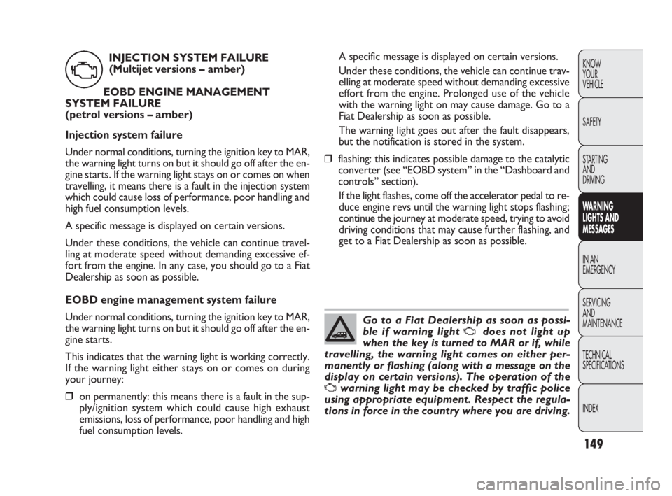 FIAT DOBLO COMBI 2010 Owner handbook (in English) 149
KNOW
YOUR
VEHICLE
SAFETY
STARTING
AND
DRIVING
WARNING
LIGHTS AND
MESSAGES
IN AN
EMERGENCY
SERVICING
AND
MAINTENANCE
TECHNICAL
SPECIFICATIONS
INDEX
A specific message is displayed on certai FIAT DOBLO COMBI 2010 Owner handbook (in English) 149
KNOW
YOUR
VEHICLE
SAFETY
STARTING
AND
DRIVING
WARNING
LIGHTS AND
MESSAGES
IN AN
EMERGENCY
SERVICING
AND
MAINTENANCE
TECHNICAL
SPECIFICATIONS
INDEX
A specific message is displayed on certai