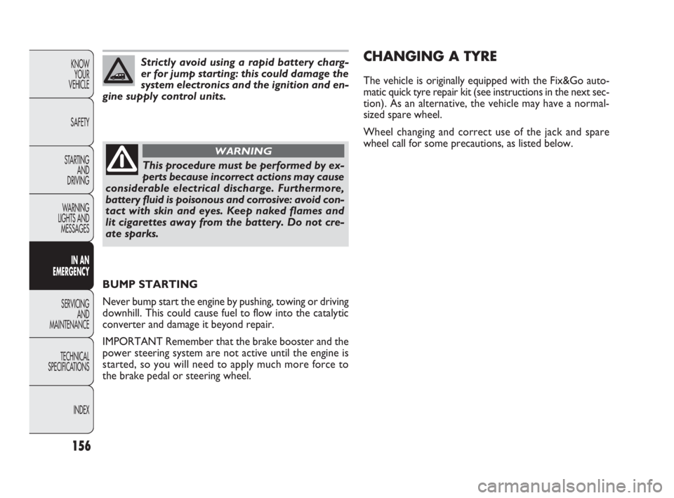 FIAT DOBLO COMBI 2010  Owner handbook (in English) 156
KNOW 
YOUR 
VEHICLE
SAFETY
STARTING 
AND 
DRIVING
WARNING 
LIGHTS AND
MESSAGES
IN AN 
EMERGENCY
SERVICING 
AND 
MAINTENANCE
TECHNICAL
SPECIFICATIONS
INDEX
Strictly avoid using a rapid battery char