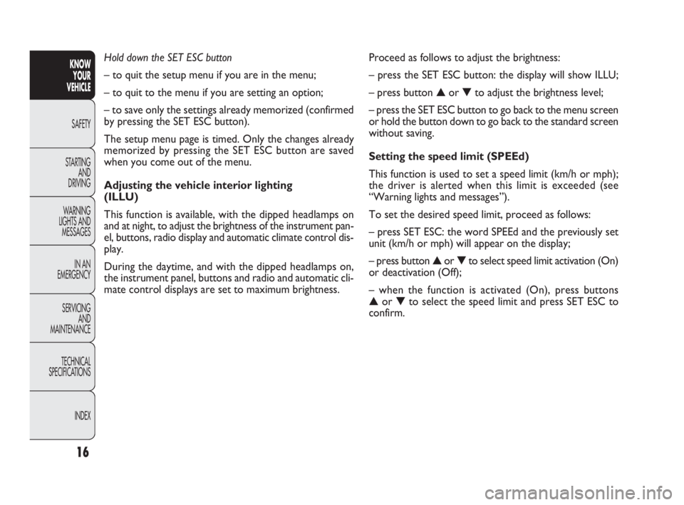 FIAT DOBLO COMBI 2010 Owner handbook (in English) Proceed as follows to adjust the brightness:
– press the SET ESC button: the display will show ILLU;
– press button ▲or ▼to adjust the brightness level;
– press the SET ESC button to go back FIAT DOBLO COMBI 2010 Owner handbook (in English) Proceed as follows to adjust the brightness:
– press the SET ESC button: the display will show ILLU;
– press button ▲or ▼to adjust the brightness level;
– press the SET ESC button to go back