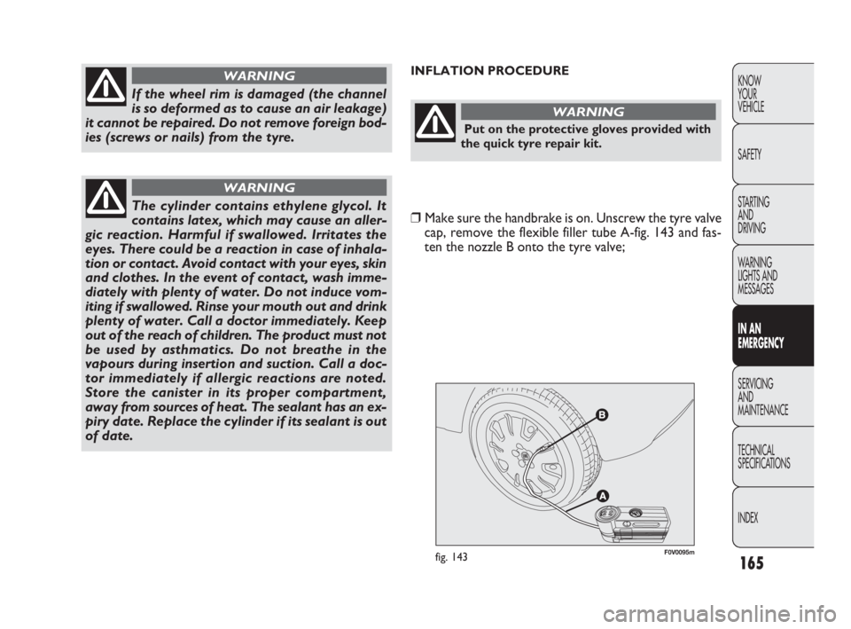 FIAT DOBLO COMBI 2010 Owner handbook (in English) 165
KNOW
YOUR
VEHICLE
SAFETY
STARTING
AND
DRIVING
WARNING
LIGHTS AND
MESSAGES
IN AN
EMERGENCY
SERVICING
AND
MAINTENANCE
TECHNICAL
SPECIFICATIONS
INDEX
F0V0095mfig. 143
INFLATION PROCEDURE
If t FIAT DOBLO COMBI 2010 Owner handbook (in English) 165
KNOW
YOUR
VEHICLE
SAFETY
STARTING
AND
DRIVING
WARNING
LIGHTS AND
MESSAGES
IN AN
EMERGENCY
SERVICING
AND
MAINTENANCE
TECHNICAL
SPECIFICATIONS
INDEX
F0V0095mfig. 143
INFLATION PROCEDURE
If t
