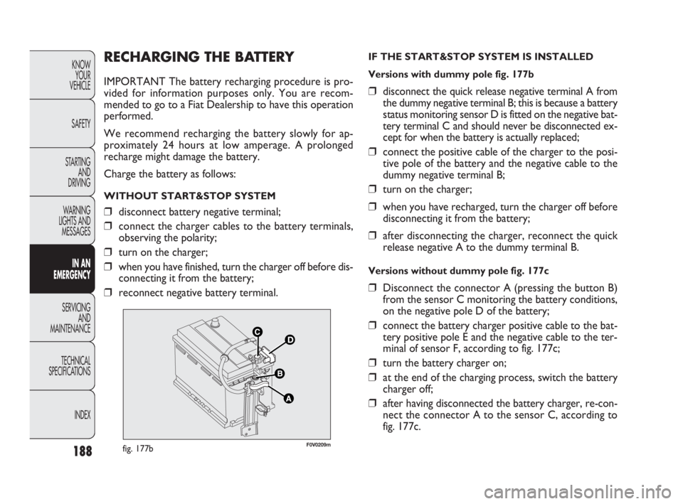 FIAT DOBLO COMBI 2010  Owner handbook (in English) 188
KNOW 
YOUR 
VEHICLE
SAFETY
STARTING 
AND 
DRIVING
WARNING 
LIGHTS AND
MESSAGES
IN AN 
EMERGENCY
SERVICING 
AND 
MAINTENANCE
TECHNICAL
SPECIFICATIONS
INDEX
RECHARGING THE BATTERY
IMPORTANT The batt