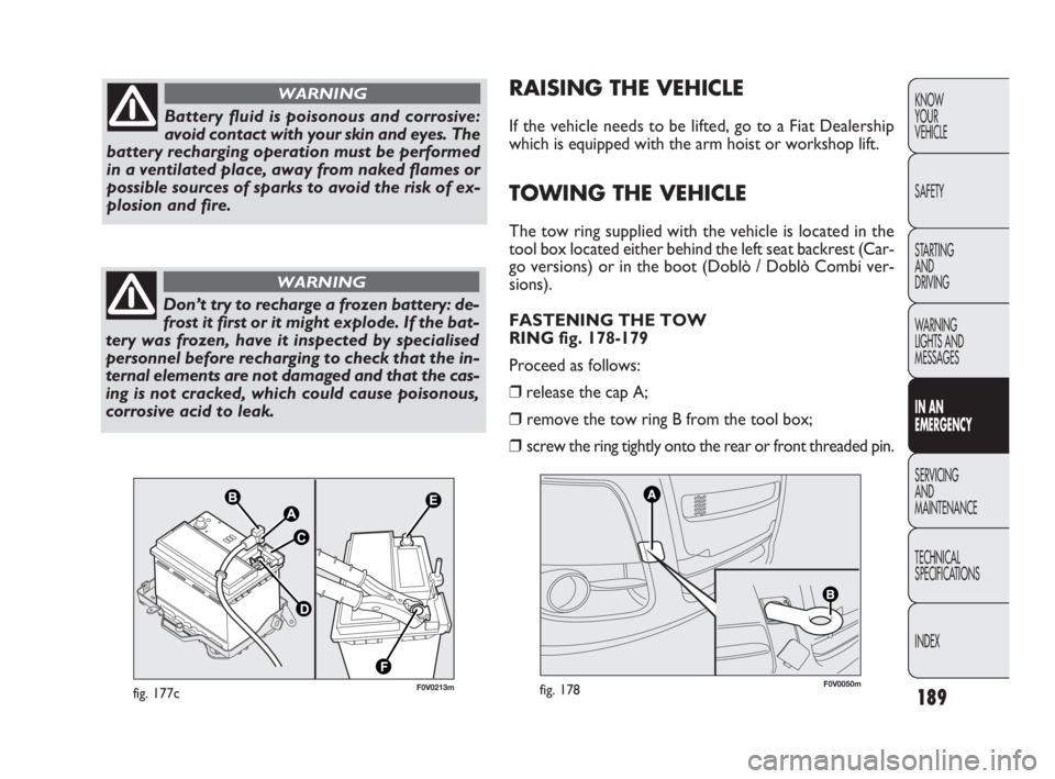 FIAT DOBLO COMBI 2010  Owner handbook (in English) 189
KNOW 
YOUR 
VEHICLE
SAFETY
STARTING 
AND 
DRIVING
WARNING 
LIGHTS AND
MESSAGES
IN AN 
EMERGENCY
SERVICING 
AND 
MAINTENANCE
TECHNICAL
SPECIFICATIONS
INDEX
RAISING THE VEHICLE
If the vehicle needs 