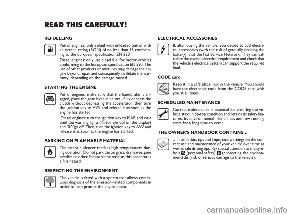 FIAT DOBLO COMBI 2009  Owner handbook (in English) REFUELLING
Petrol engines: only refuel with unleaded petrol with
an octane rating (RON) of no less than 95 conform-
ing to the European specification EN 228.
Diesel engines: only use diesel fuel for m