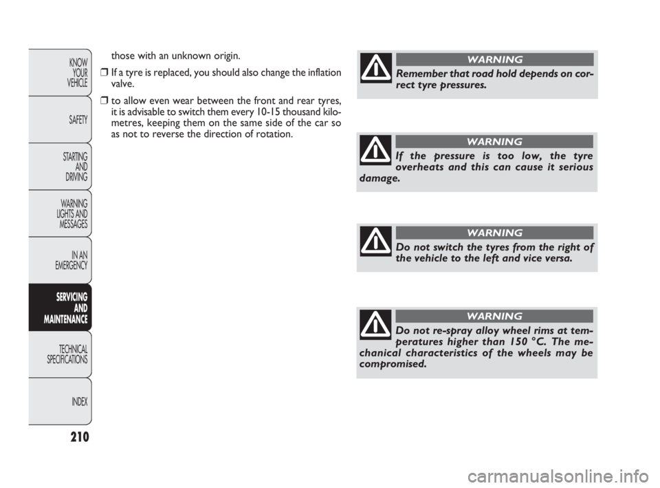 FIAT DOBLO COMBI 2010 Owner handbook (in English) 210
KNOW
YOUR
VEHICLE
SAFETY
STARTING
AND
DRIVING
WARNING
LIGHTS AND
MESSAGES
IN AN
EMERGENCY
SERVICING
AND
MAINTENANCE
TECHNICAL
SPECIFICATIONS
INDEX
those with an unknown origin.
❒If a tyr FIAT DOBLO COMBI 2010 Owner handbook (in English) 210
KNOW
YOUR
VEHICLE
SAFETY
STARTING
AND
DRIVING
WARNING
LIGHTS AND
MESSAGES
IN AN
EMERGENCY
SERVICING
AND
MAINTENANCE
TECHNICAL
SPECIFICATIONS
INDEX
those with an unknown origin.
❒If a tyr