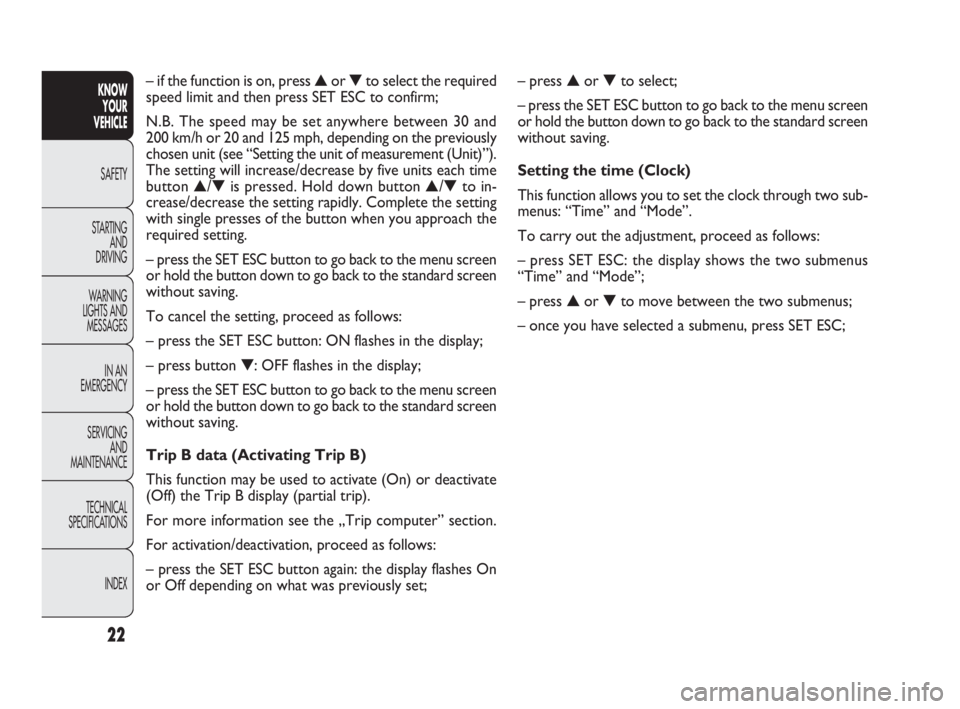 FIAT DOBLO COMBI 2010 Owner handbook (in English) 22
KNOW
YOUR
VEHICLE
SAFETY
STARTING
AND
DRIVING
WARNING
LIGHTS AND
MESSAGES
IN AN
EMERGENCY
SERVICING
AND
MAINTENANCE
TECHNICAL
SPECIFICATIONS
INDEX
– press ▲or ▼to select;
– press th FIAT DOBLO COMBI 2010 Owner handbook (in English) 22
KNOW
YOUR
VEHICLE
SAFETY
STARTING
AND
DRIVING
WARNING
LIGHTS AND
MESSAGES
IN AN
EMERGENCY
SERVICING
AND
MAINTENANCE
TECHNICAL
SPECIFICATIONS
INDEX
– press ▲or ▼to select;
– press th