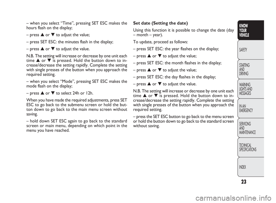 FIAT DOBLO COMBI 2010  Owner handbook (in English) 23
KNOW 
YOUR 
VEHICLE
SAFETY
STARTING 
AND 
DRIVING
WARNING 
LIGHTS AND
MESSAGES
IN AN 
EMERGENCY
SERVICING 
AND 
MAINTENANCE
TECHNICAL
SPECIFICATIONS
INDEX
Set date (Setting the date)
Using this fun