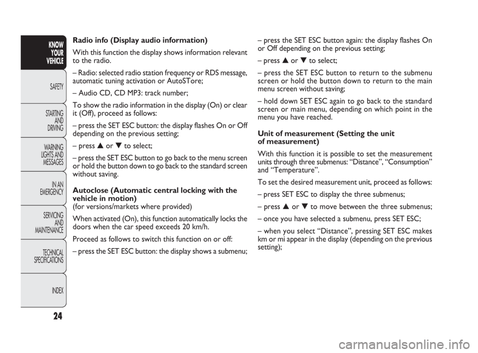 FIAT DOBLO COMBI 2010  Owner handbook (in English) 24
KNOW 
YOUR 
VEHICLE
SAFETY
STARTING 
AND 
DRIVING
WARNING 
LIGHTS AND
MESSAGES
IN AN 
EMERGENCY
SERVICING 
AND 
MAINTENANCE
TECHNICAL
SPECIFICATIONS
INDEX
– press the SET ESC button again: the di