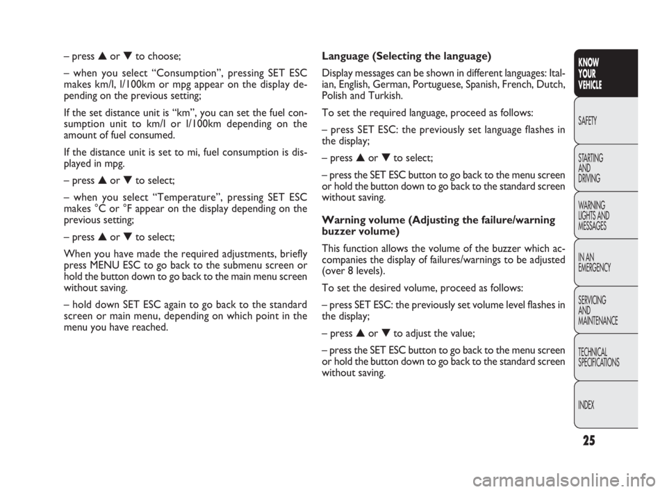 FIAT DOBLO COMBI 2010  Owner handbook (in English) 25
KNOW 
YOUR 
VEHICLE
SAFETY
STARTING 
AND 
DRIVING
WARNING 
LIGHTS AND
MESSAGES
IN AN 
EMERGENCY
SERVICING 
AND 
MAINTENANCE
TECHNICAL
SPECIFICATIONS
INDEX
Language (Selecting the language)
Display 