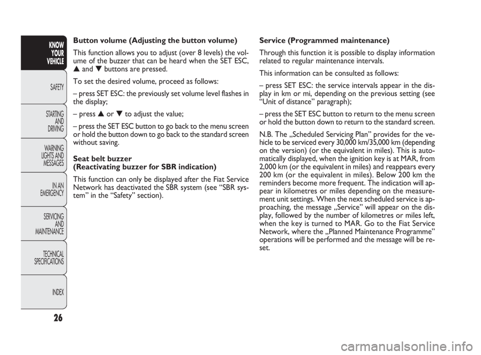 FIAT DOBLO COMBI 2009  Owner handbook (in English) 26
KNOW 
YOUR 
VEHICLE
SAFETY
STARTING 
AND 
DRIVING
WARNING 
LIGHTS AND
MESSAGES
IN AN 
EMERGENCY
SERVICING 
AND 
MAINTENANCE
TECHNICAL
SPECIFICATIONS
INDEX
Service (Programmed maintenance) 
Through 