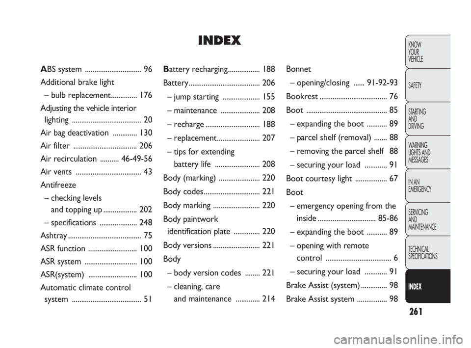 FIAT DOBLO COMBI 2010  Owner handbook (in English) 261
KNOW 
YOUR 
VEHICLE
SAFETY
STARTING 
AND 
DRIVING
WARNING 
LIGHTS AND
MESSAGES
IN AN 
EMERGENCY
SERVICING 
AND 
MAINTENANCE
TECHNICAL
SPECIFICATIONS
INDEX
Battery recharging................. 188
B