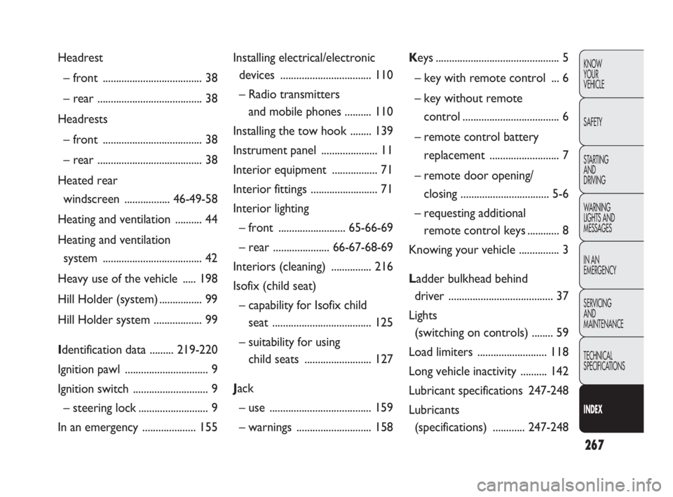 FIAT DOBLO COMBI 2010  Owner handbook (in English) 267
KNOW 
YOUR 
VEHICLE
SAFETY
STARTING 
AND 
DRIVING
WARNING 
LIGHTS AND
MESSAGES
IN AN 
EMERGENCY
SERVICING 
AND 
MAINTENANCE
TECHNICAL
SPECIFICATIONS
INDEX
Headrest
– front ......................