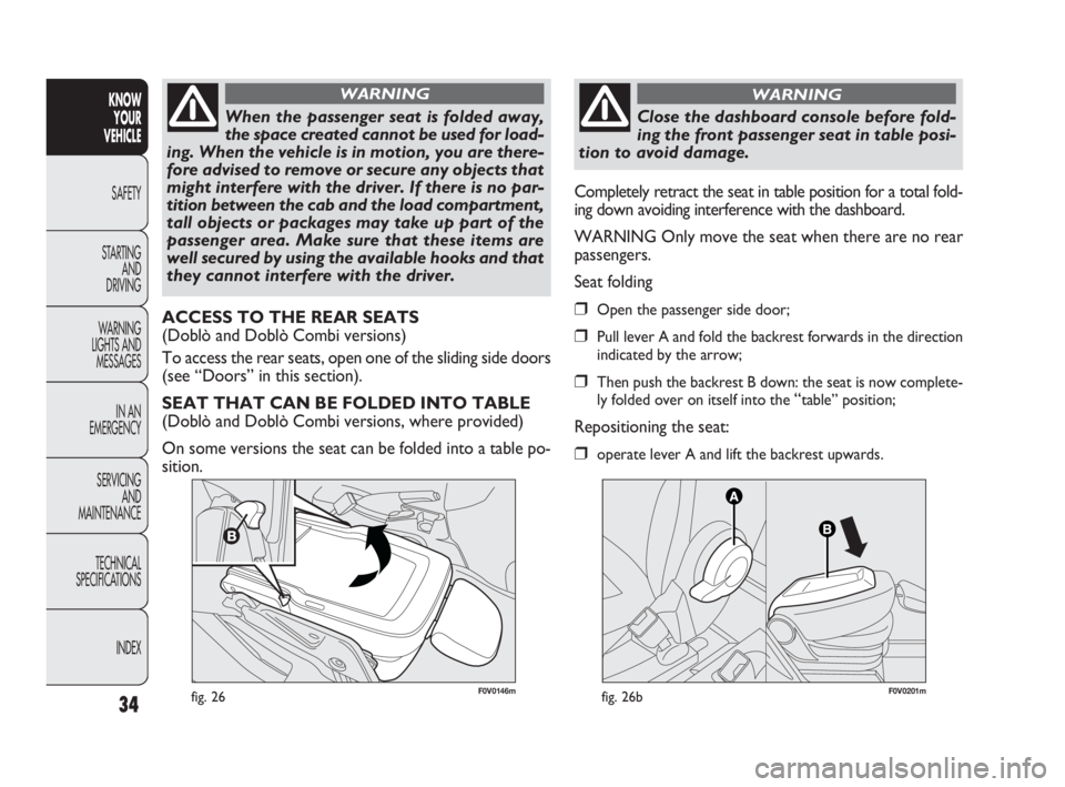 FIAT DOBLO COMBI 2010 Owner handbook (in English) 34
KNOW
YOUR
VEHICLE
SAFETY
STARTING
AND
DRIVING
WARNING
LIGHTS AND
MESSAGES
IN AN
EMERGENCY
SERVICING
AND
MAINTENANCE
TECHNICAL
SPECIFICATIONS
INDEX
F0V0146mfig. 26
When the passenger seat is FIAT DOBLO COMBI 2010 Owner handbook (in English) 34
KNOW
YOUR
VEHICLE
SAFETY
STARTING
AND
DRIVING
WARNING
LIGHTS AND
MESSAGES
IN AN
EMERGENCY
SERVICING
AND
MAINTENANCE
TECHNICAL
SPECIFICATIONS
INDEX
F0V0146mfig. 26
When the passenger seat is