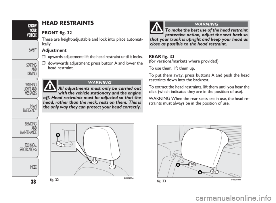 FIAT DOBLO COMBI 2010  Owner handbook (in English) 38
KNOW 
YOUR 
VEHICLE
SAFETY
STARTING 
AND 
DRIVING
WARNING 
LIGHTS AND
MESSAGES
IN AN 
EMERGENCY
SERVICING 
AND 
MAINTENANCE
TECHNICAL
SPECIFICATIONS
INDEX
REAR fig. 33
(for versions/markets where p