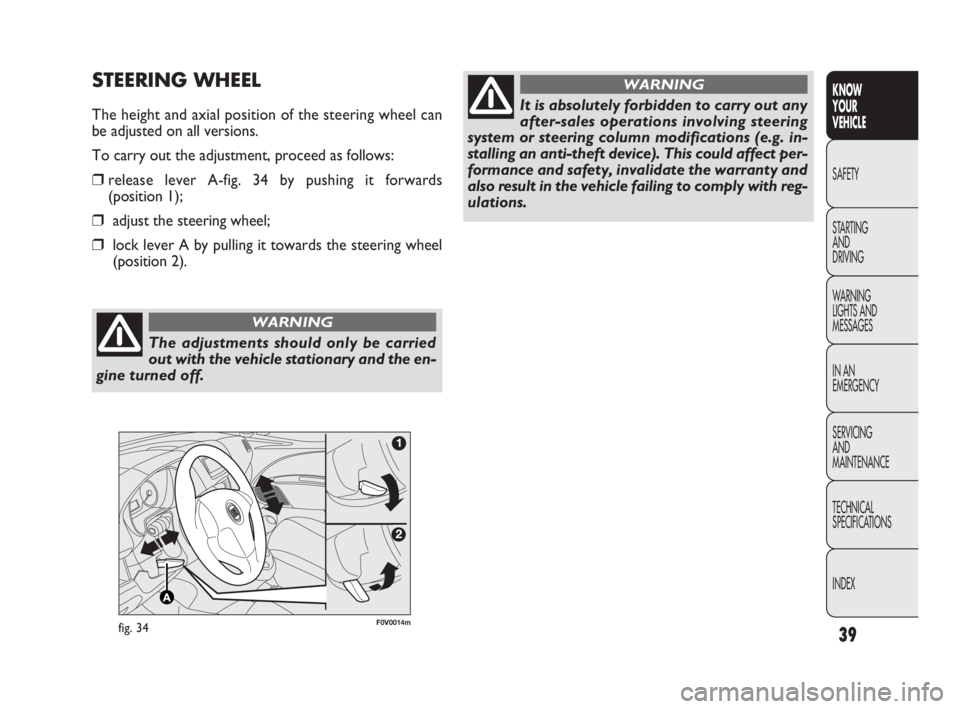 FIAT DOBLO COMBI 2010 Owner handbook (in English) 39
KNOW
YOUR
VEHICLE
SAFETY
STARTING
AND
DRIVING
WARNING
LIGHTS AND
MESSAGES
IN AN
EMERGENCY
SERVICING
AND
MAINTENANCE
TECHNICAL
SPECIFICATIONS
INDEX
F0V0014mfig. 34
STEERING WHEEL
The height FIAT DOBLO COMBI 2010 Owner handbook (in English) 39
KNOW
YOUR
VEHICLE
SAFETY
STARTING
AND
DRIVING
WARNING
LIGHTS AND
MESSAGES
IN AN
EMERGENCY
SERVICING
AND
MAINTENANCE
TECHNICAL
SPECIFICATIONS
INDEX
F0V0014mfig. 34
STEERING WHEEL
The height