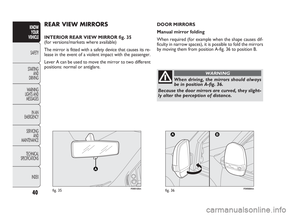 FIAT DOBLO COMBI 2010 Owner handbook (in English) 40
KNOW
YOUR
VEHICLE
SAFETY
STARTING
AND
DRIVING
WARNING
LIGHTS AND
MESSAGES
IN AN
EMERGENCY
SERVICING
AND
MAINTENANCE
TECHNICAL
SPECIFICATIONS
INDEX
F0V0125mfig. 35F0V0084mfig. 36
REAR VIEW M FIAT DOBLO COMBI 2010 Owner handbook (in English) 40
KNOW
YOUR
VEHICLE
SAFETY
STARTING
AND
DRIVING
WARNING
LIGHTS AND
MESSAGES
IN AN
EMERGENCY
SERVICING
AND
MAINTENANCE
TECHNICAL
SPECIFICATIONS
INDEX
F0V0125mfig. 35F0V0084mfig. 36
REAR VIEW M