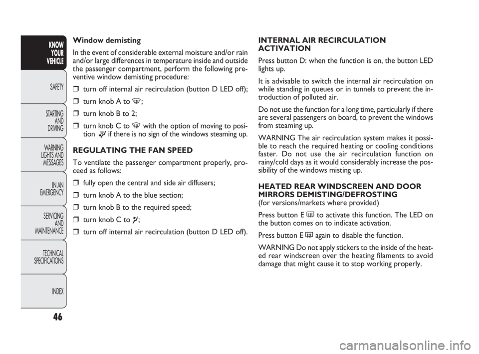 FIAT DOBLO COMBI 2010  Owner handbook (in English) 46
KNOW 
YOUR 
VEHICLE
SAFETY
STARTING 
AND 
DRIVING
WARNING 
LIGHTS AND
MESSAGES
IN AN 
EMERGENCY
SERVICING 
AND 
MAINTENANCE
TECHNICAL
SPECIFICATIONS
INDEX
INTERNAL AIR RECIRCULATION
ACTIVATION
Pres