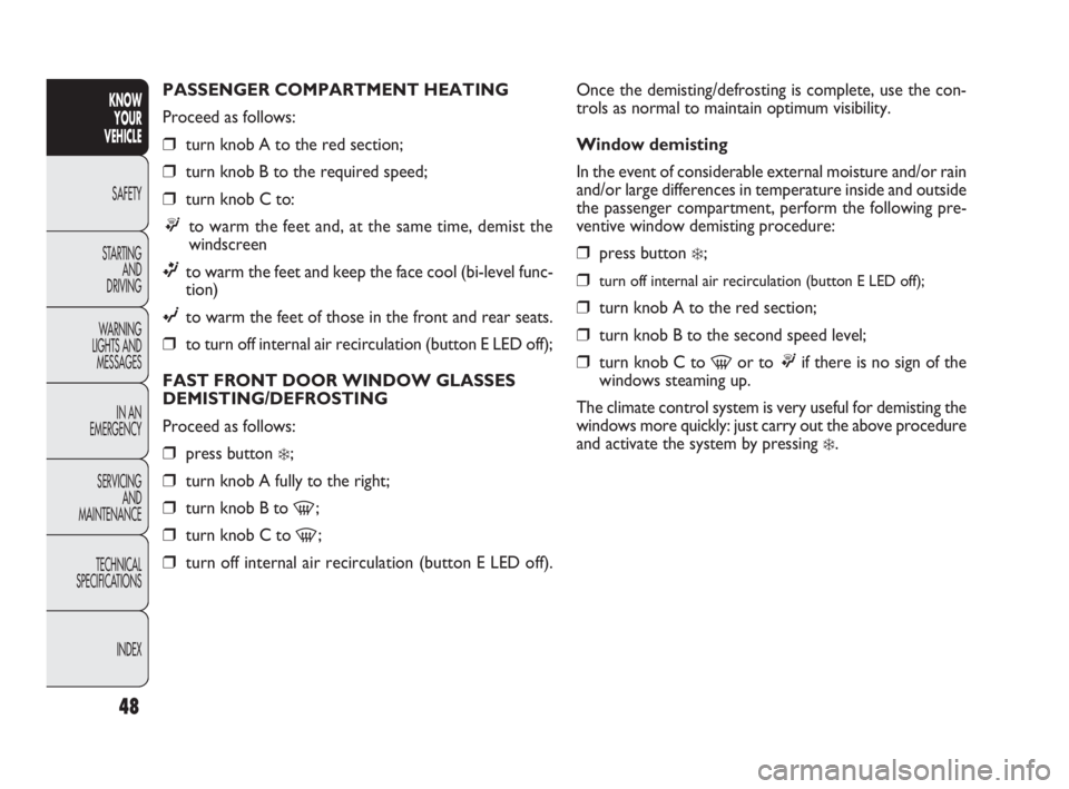 FIAT DOBLO COMBI 2010 Owner handbook (in English) 48
KNOW
YOUR
VEHICLE
SAFETY
STARTING
AND
DRIVING
WARNING
LIGHTS AND
MESSAGES
IN AN
EMERGENCY
SERVICING
AND
MAINTENANCE
TECHNICAL
SPECIFICATIONS
INDEX
Once the demisting/defrosting is complete, FIAT DOBLO COMBI 2010 Owner handbook (in English) 48
KNOW
YOUR
VEHICLE
SAFETY
STARTING
AND
DRIVING
WARNING
LIGHTS AND
MESSAGES
IN AN
EMERGENCY
SERVICING
AND
MAINTENANCE
TECHNICAL
SPECIFICATIONS
INDEX
Once the demisting/defrosting is complete,