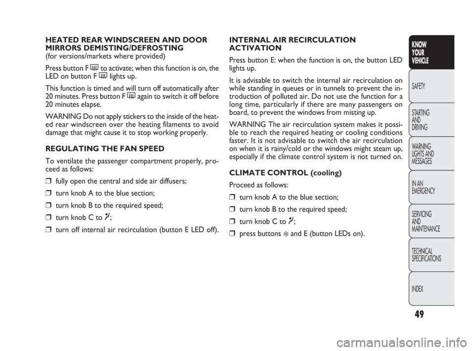 FIAT DOBLO COMBI 2010  Owner handbook (in English) 49
KNOW 
YOUR 
VEHICLE
SAFETY
STARTING 
AND 
DRIVING
WARNING 
LIGHTS AND
MESSAGES
IN AN 
EMERGENCY
SERVICING 
AND 
MAINTENANCE
TECHNICAL
SPECIFICATIONS
INDEX
INTERNAL AIR RECIRCULATION
ACTIVATION
Pres