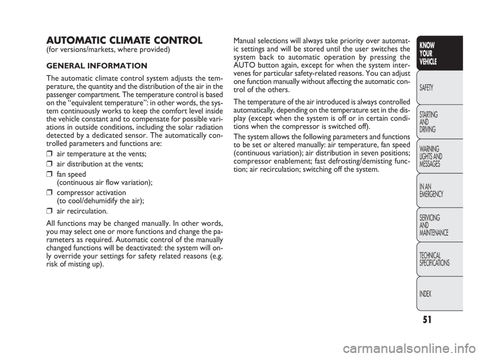 FIAT DOBLO COMBI 2010  Owner handbook (in English) 51
KNOW 
YOUR 
VEHICLE
SAFETY
STARTING 
AND 
DRIVING
WARNING 
LIGHTS AND
MESSAGES
IN AN 
EMERGENCY
SERVICING 
AND 
MAINTENANCE
TECHNICAL
SPECIFICATIONS
INDEX
Manual selections will always take priorit