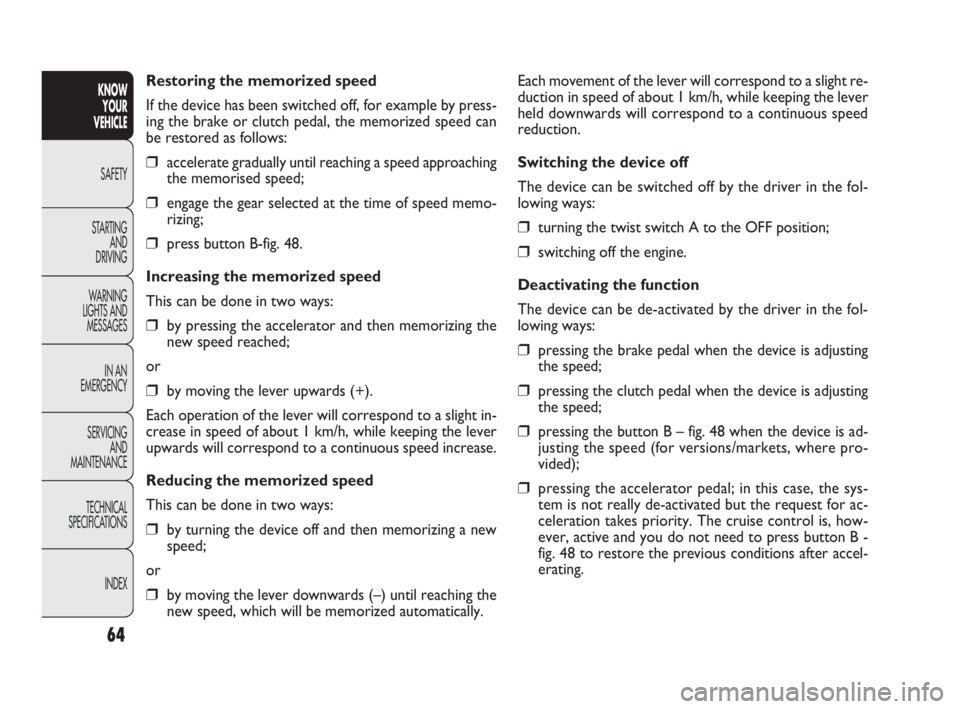 FIAT DOBLO COMBI 2010  Owner handbook (in English) 64
KNOW 
YOUR 
VEHICLE
SAFETY
STARTING 
AND 
DRIVING
WARNING 
LIGHTS AND
MESSAGES
IN AN 
EMERGENCY
SERVICING 
AND 
MAINTENANCE
TECHNICAL
SPECIFICATIONS
INDEX
Each movement of the lever will correspond