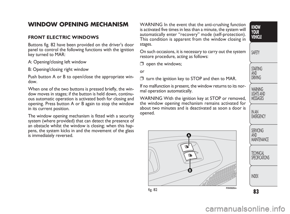 FIAT DOBLO COMBI 2010  Owner handbook (in English) 83
KNOW 
YOUR 
VEHICLE
SAFETY
STARTING 
AND 
DRIVING
WARNING 
LIGHTS AND
MESSAGES
IN AN 
EMERGENCY
SERVICING 
AND 
MAINTENANCE
TECHNICAL
SPECIFICATIONS
INDEX
WARNING In the event that the anti-crushin
