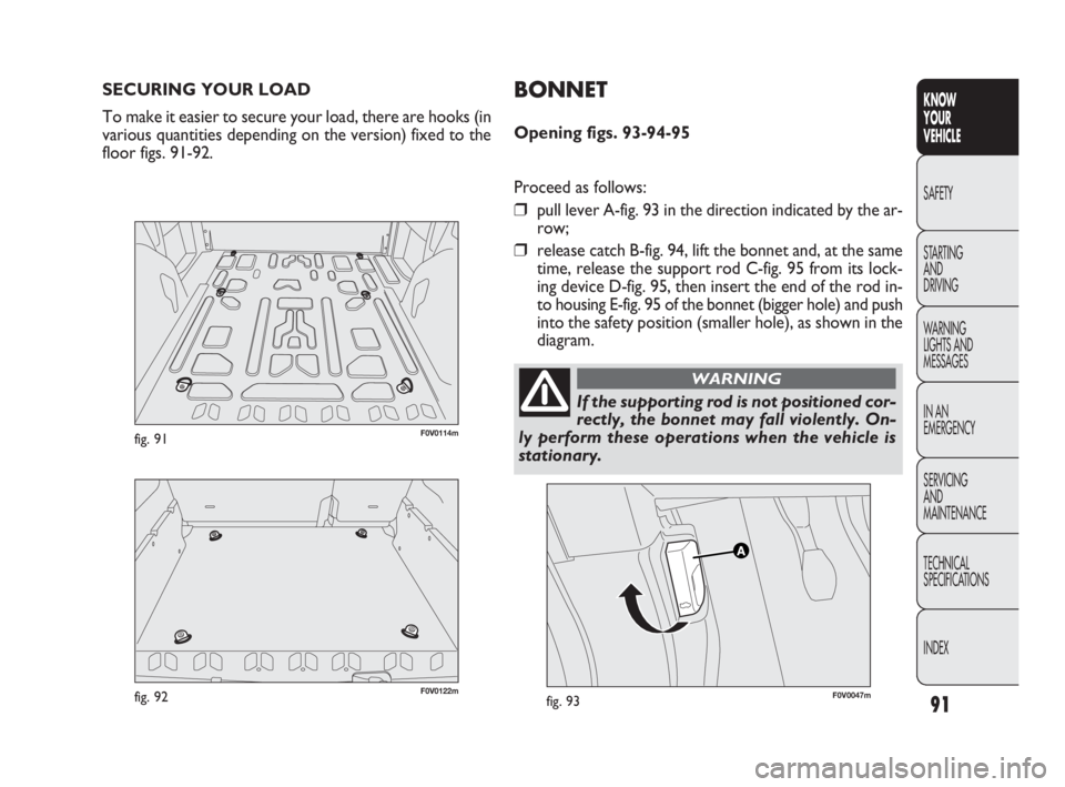 FIAT DOBLO COMBI 2010  Owner handbook (in English) 91
KNOW 
YOUR 
VEHICLE
SAFETY
STARTING 
AND 
DRIVING
WARNING 
LIGHTS AND
MESSAGES
IN AN 
EMERGENCY
SERVICING 
AND 
MAINTENANCE
TECHNICAL
SPECIFICATIONS
INDEX
SECURING YOUR LOAD
To make it easier to se