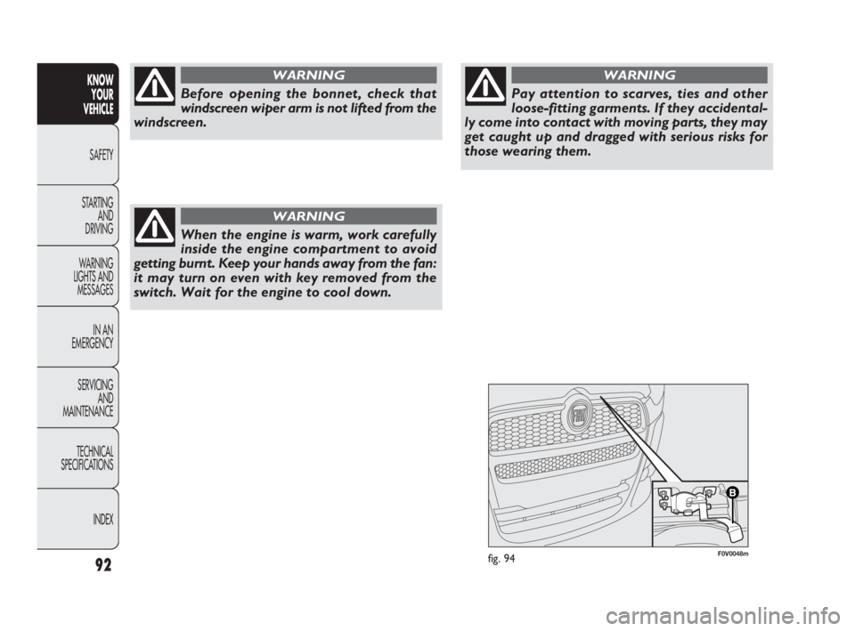 FIAT DOBLO COMBI 2010 Owner handbook (in English) F0V0048mfig. 9492
KNOW
YOUR
VEHICLE
SAFETY
STARTING
AND
DRIVING
WARNING
LIGHTS AND
MESSAGES
IN AN
EMERGENCY
SERVICING
AND
MAINTENANCE
TECHNICAL
SPECIFICATIONS
INDEX
Before opening the bonnet, FIAT DOBLO COMBI 2010 Owner handbook (in English) F0V0048mfig. 9492
KNOW
YOUR
VEHICLE
SAFETY
STARTING
AND
DRIVING
WARNING
LIGHTS AND
MESSAGES
IN AN
EMERGENCY
SERVICING
AND
MAINTENANCE
TECHNICAL
SPECIFICATIONS
INDEX
Before opening the bonnet,